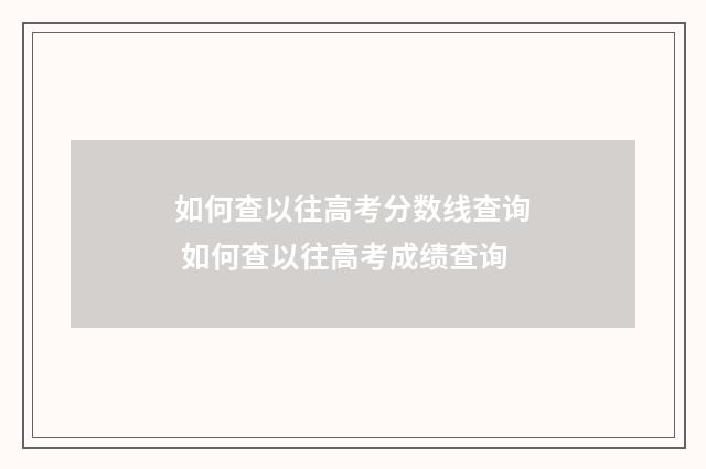 如何查以往高考分数线查询 如何查以往高考成绩查询