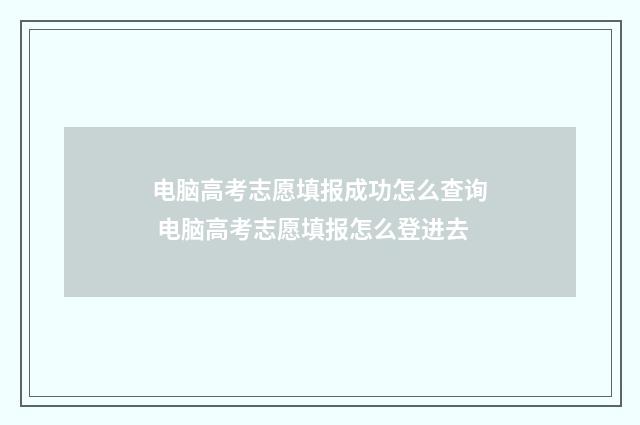 电脑高考志愿填报成功怎么查询 电脑高考志愿填报怎么登进去