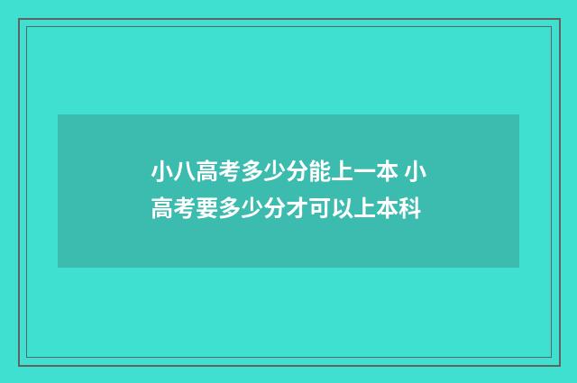 小八高考多少分能上一本 小高考要多少分才可以上本科