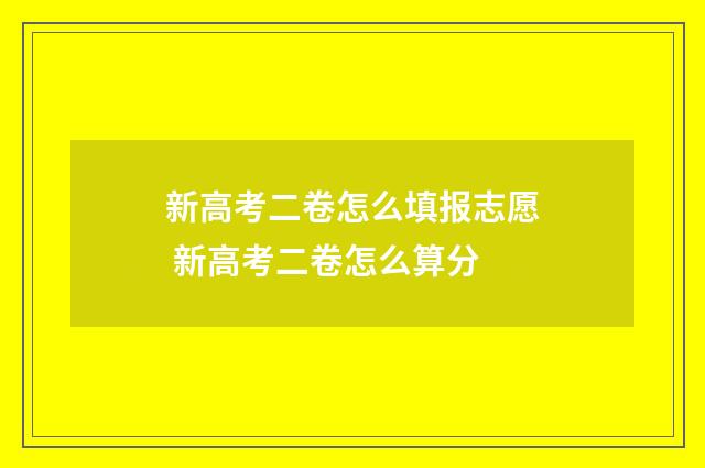 新高考二卷怎么填报志愿 新高考二卷怎么算分