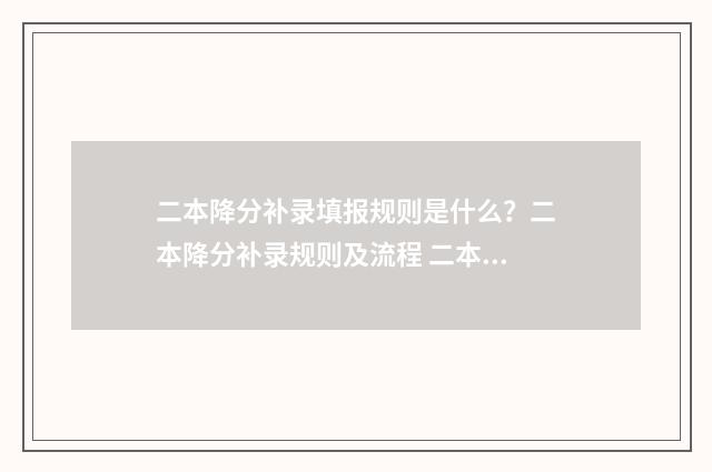 二本降分补录填报规则是什么？二本降分补录规则及流程 二本降分补录填哪个专业