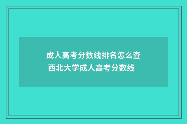 成人高考分数线排名怎么查 西北大学成人高考分数线