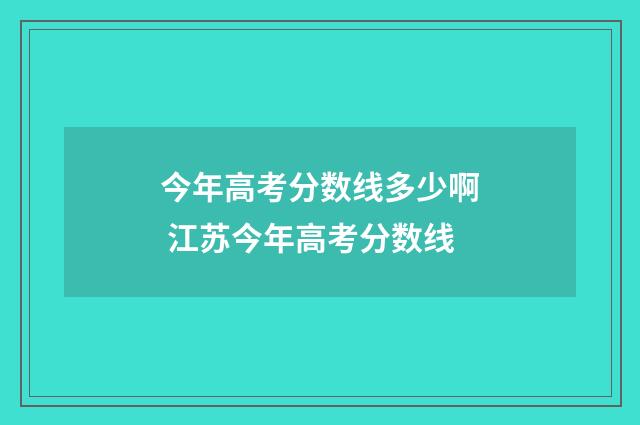 今年高考分数线多少啊 江苏今年高考分数线