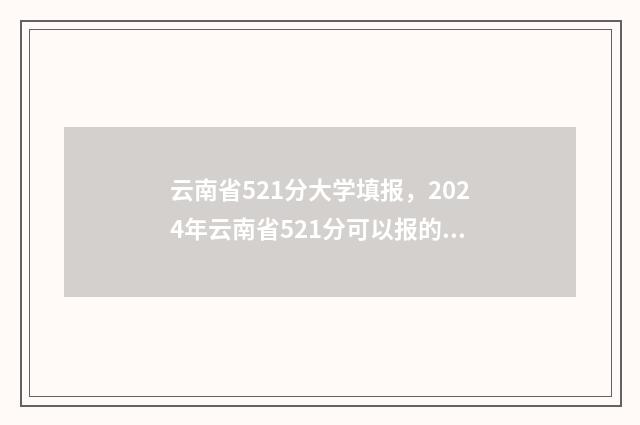云南省521分大学填报，2024年云南省521分可以报的大学名单 云南省521分大学有哪些