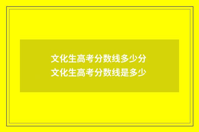 文化生高考分数线多少分 文化生高考分数线是多少