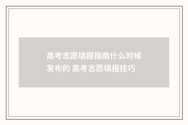 高考志愿填报指南什么时候发布的 高考志愿填报技巧