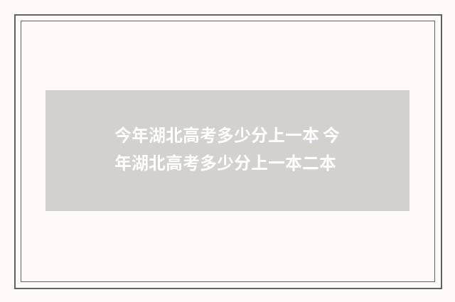 今年湖北高考多少分上一本 今年湖北高考多少分上一本二本