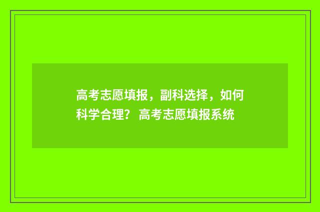 高考志愿填报，副科选择，如何科学合理？ 高考志愿填报系统