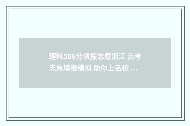 理科506分填报志愿浙江 高考志愿填报模拟 助你上名校 506分理科是一本吗
