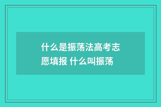什么是振荡法高考志愿填报 什么叫振荡