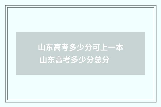 山东高考多少分可上一本 山东高考多少分总分