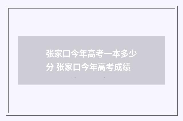 张家口今年高考一本多少分 张家口今年高考成绩