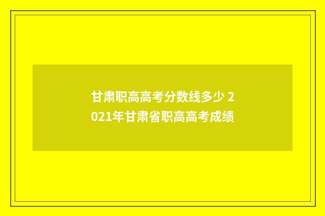甘肃职高高考分数线多少 2021年甘肃省职高高考成绩