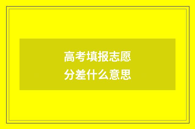 高考填报志愿分差什么意思