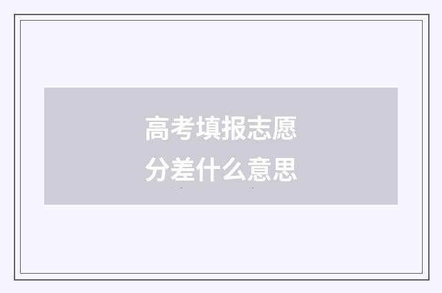 高考填报志愿分差什么意思