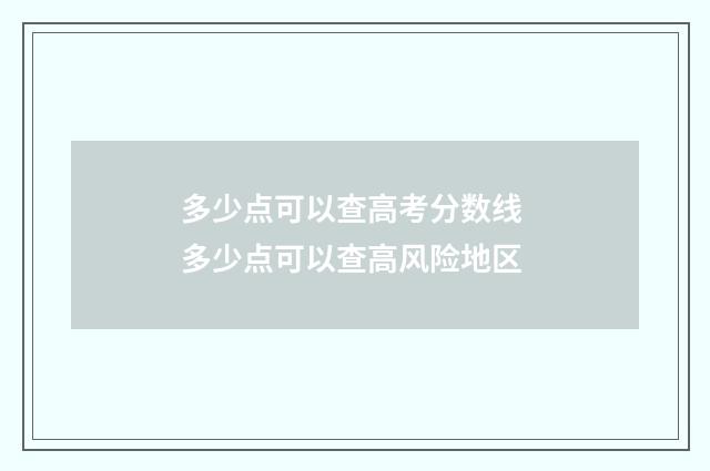 多少点可以查高考分数线 多少点可以查高风险地区