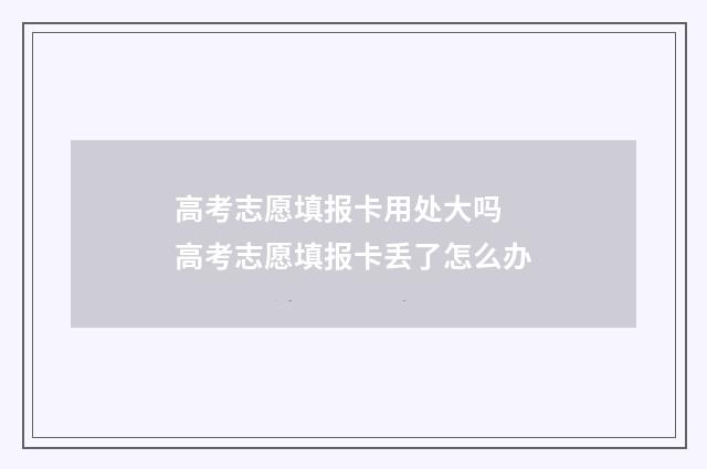 高考志愿填报卡用处大吗 高考志愿填报卡丢了怎么办