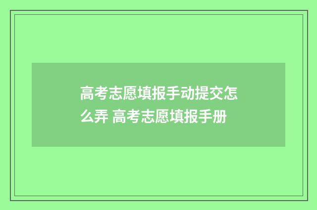 高考志愿填报手动提交怎么弄 高考志愿填报手册