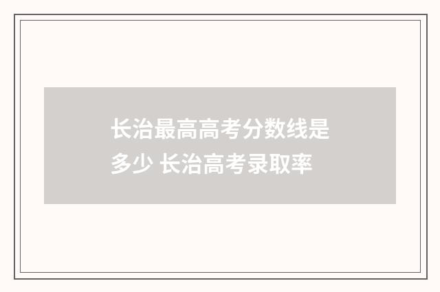 长治最高高考分数线是多少 长治高考录取率
