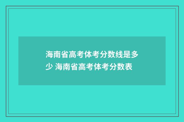 海南省高考体考分数线是多少 海南省高考体考分数表