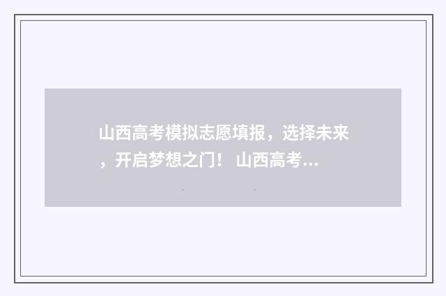 山西高考模拟志愿填报，选择未来，开启梦想之门！ 山西高考模拟志愿填报