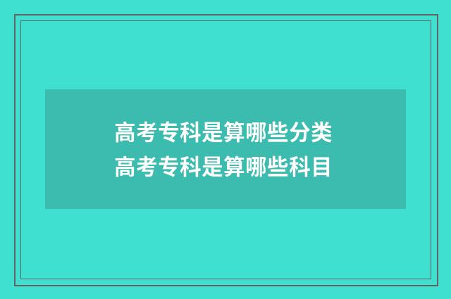 高考专科是算哪些分类 高考专科是算哪些科目