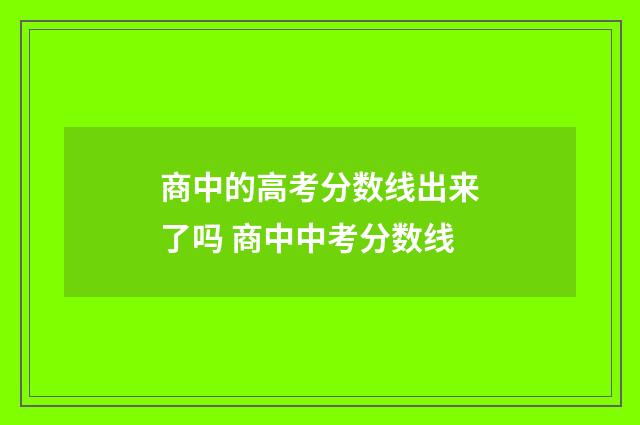 商中的高考分数线出来了吗 商中中考分数线