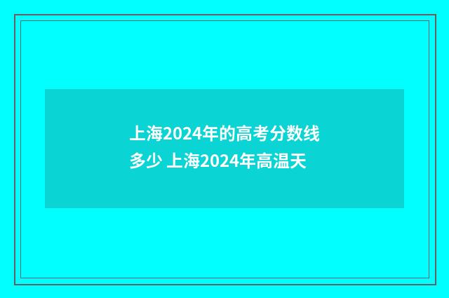 上海2024年的高考分数线多少 上海2024年高温天
