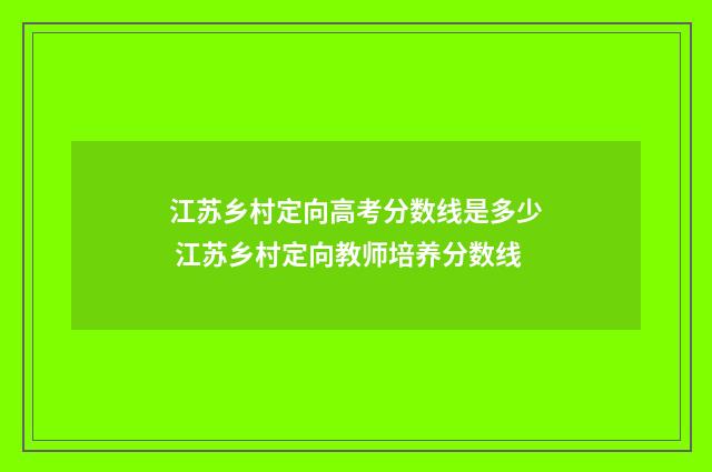 江苏乡村定向高考分数线是多少 江苏乡村定向教师培养分数线