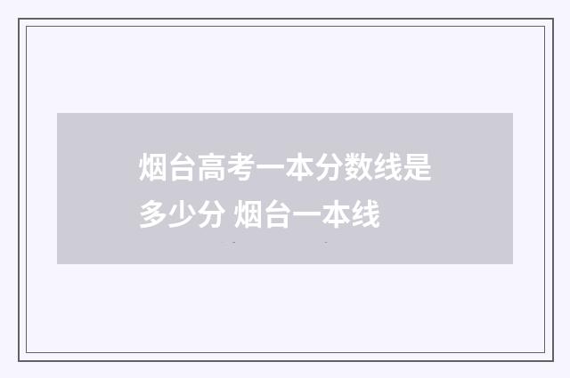 烟台高考一本分数线是多少分 烟台一本线