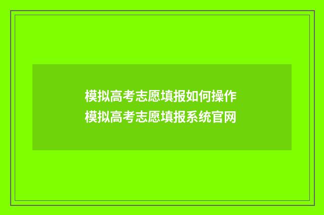 模拟高考志愿填报如何操作 模拟高考志愿填报系统官网