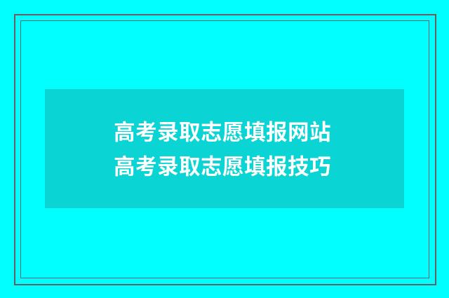 高考录取志愿填报网站 高考录取志愿填报技巧