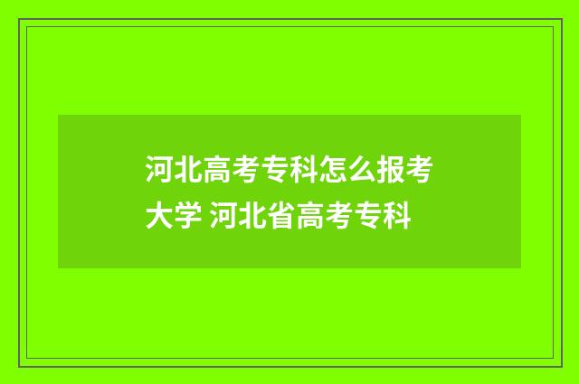 河北高考专科怎么报考大学 河北省高考专科