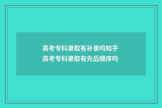 高考专科录取有补录吗知乎 高考专科录取有先后顺序吗