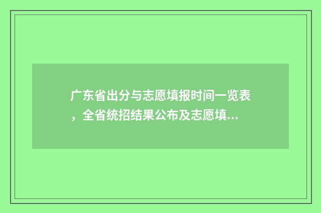 广东省出分与志愿填报时间一览表，全省统招结果公布及志愿填报日程安排 广东省高考出分