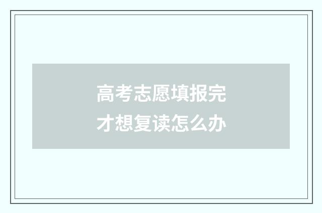 高考志愿填报完才想复读怎么办