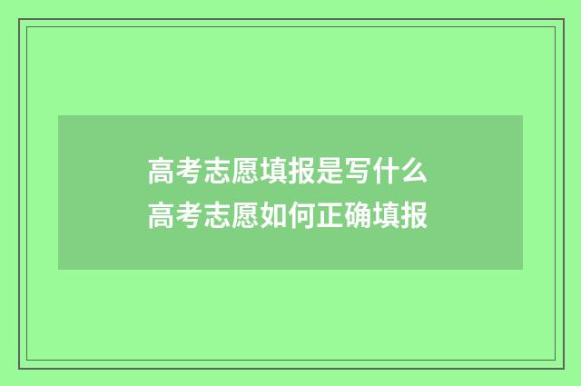 高考志愿填报是写什么 高考志愿如何正确填报