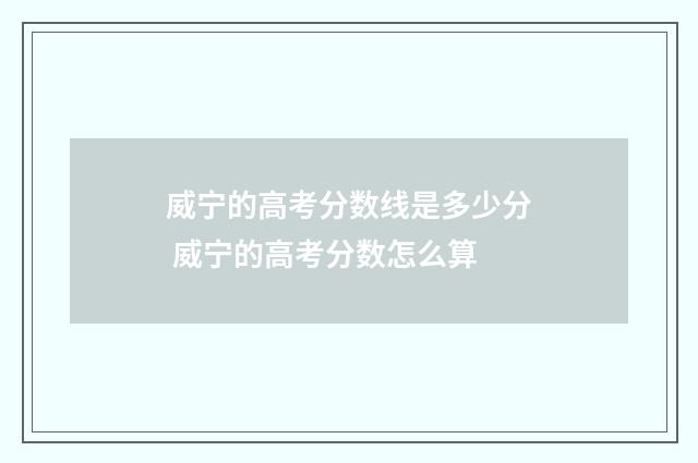 威宁的高考分数线是多少分 威宁的高考分数怎么算