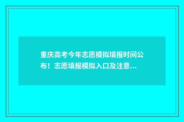重庆高考今年志愿模拟填报时间公布！志愿填报模拟入口及注意事项 重庆高考2024