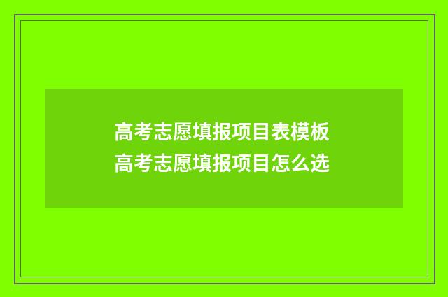 高考志愿填报项目表模板 高考志愿填报项目怎么选