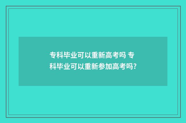 专科毕业可以重新高考吗 专科毕业可以重新参加高考吗?