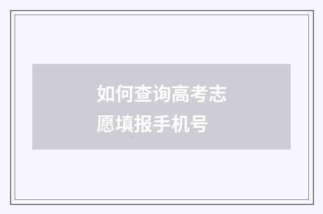 如何查询高考志愿填报手机号