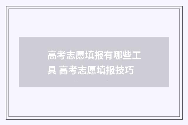 高考志愿填报有哪些工具 高考志愿填报技巧