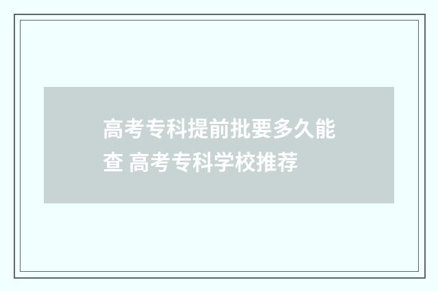 高考专科提前批要多久能查 高考专科学校推荐