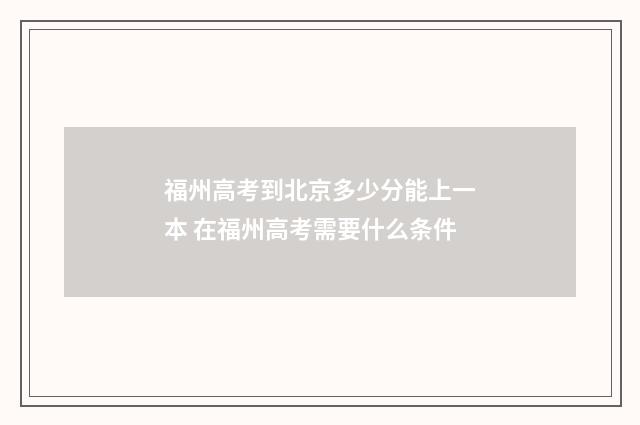 福州高考到北京多少分能上一本 在福州高考需要什么条件