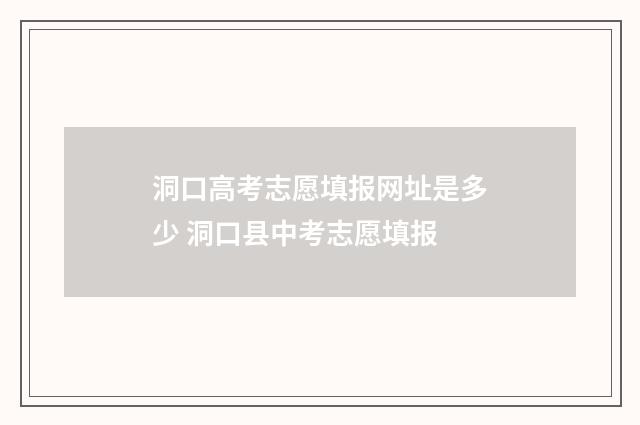 洞口高考志愿填报网址是多少 洞口县中考志愿填报