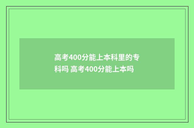 高考400分能上本科里的专科吗 高考400分能上本吗