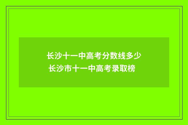 长沙十一中高考分数线多少 长沙市十一中高考录取榜