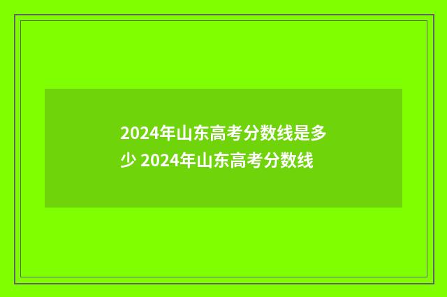 2024年山东高考分数线是多少 2024年山东高考分数线