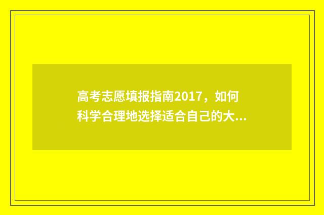 高考志愿填报指南2017，如何科学合理地选择适合自己的大学专业？ 高考志愿填报专家